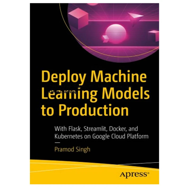 کتاب Deploy Machine Learning Models to Production: With Flask, Streamlit, Docker, and Kubernetes on Google Cloud Platform اثر Pramod Singh انتشارات مؤلفین طلایی