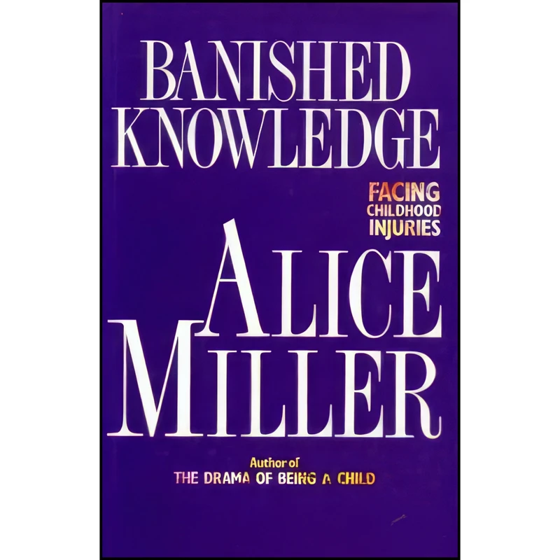 کتاب Banished Knowledge. Facing Childhood Injuries. اثر Alice Miller انتشارات Nan A. Talese