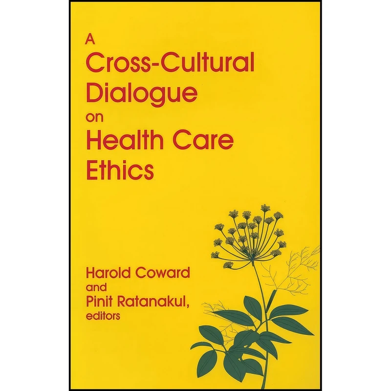کتاب A Cross-Cultural Dialogue on Health Care Ethics اثر Harold Coward and Pinit Ratanakul انتشارات Wilfrid Laurier University Press