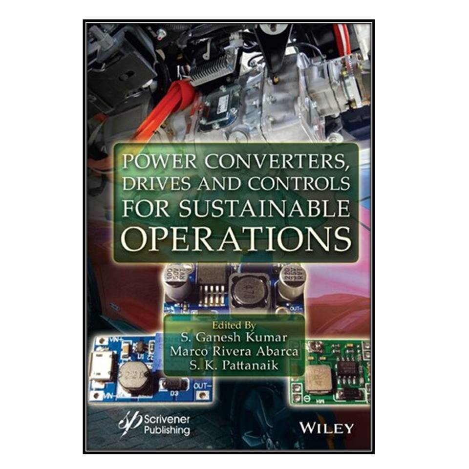  کتاب Power Converters, Drives and Controls for Sustainable Operations اثر جمعي از نويسندگان انتشارات مؤلفين طلايي
