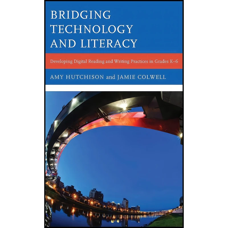 کتاب Bridging Technology and Literacy اثر Amy Hutchison and Jamie Colwell انتشارات Rowman & Littlefield Publishers