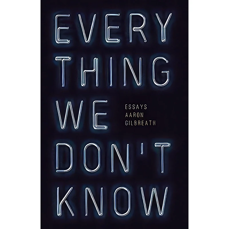 کتاب Everything We Dont Know اثر Aaron Gilbreath انتشارات Curbside Splendor Publishing