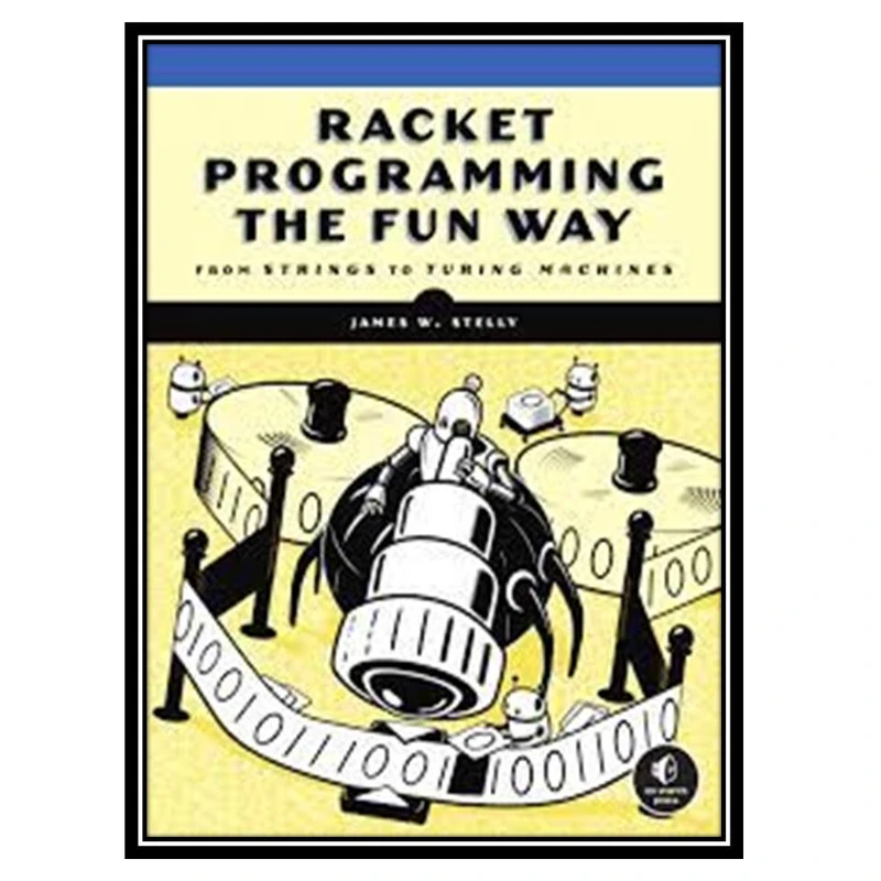 کتاب Racket Programming the Fun Way اثر James. W. Stelly انتشارات مؤلفین طلایی