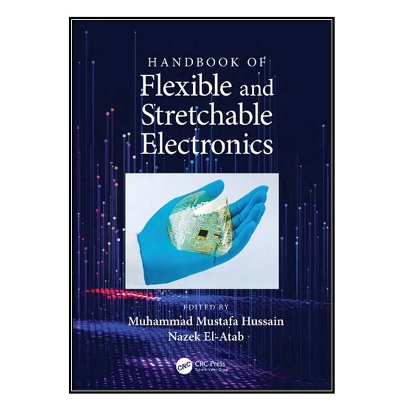 کتاب Handbook of Flexible and Stretchable Electronics اثر Muhammad Mustafa Hussain and Nazek El-Atab انتشارات مؤلفين طلايي