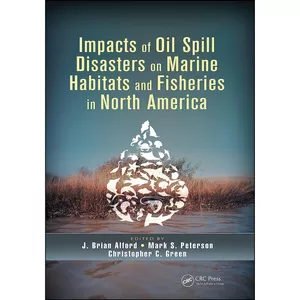 کتاب Impacts of Oil Spill Disasters on Marine Habitats and Fisheries in North America  اثر جمعي از نويسندگان انتشارات تازه ها