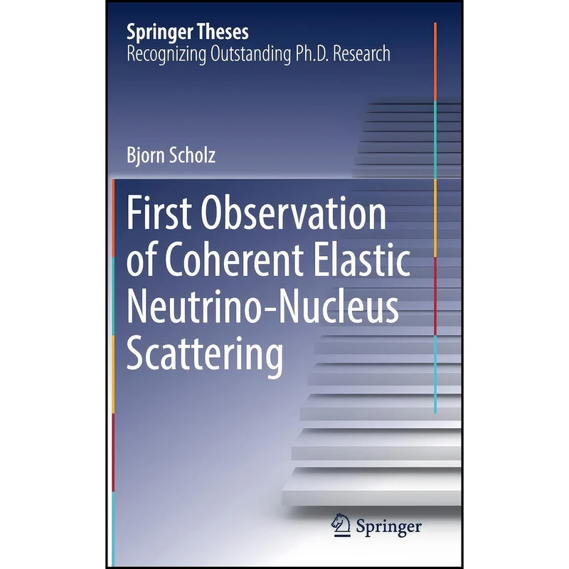 کتاب First Observation of Coherent Elastic Neutrino-Nucleus Scattering  اثر Bjorn Scholz انتشارات Springer