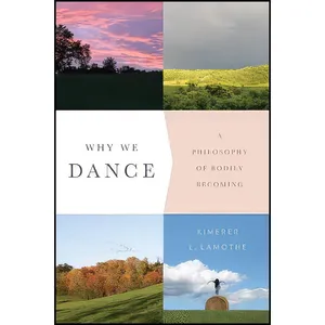 کتاب Why We Dance اثر Kimerer L. LaMothe انتشارات Columbia University Press