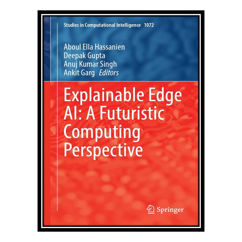 کتاب Explainable Edge AI: A Futuristic Computing Perspective اثر جمعی از نویسندگان انتشارات مؤلفین طلایی