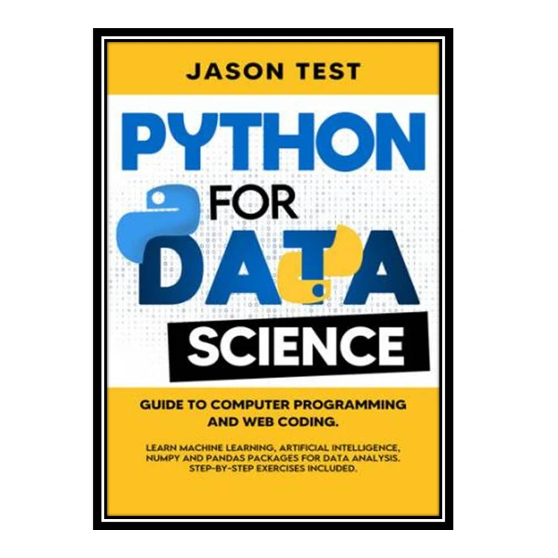 کتاب PYTHON FOR DATA SCIENCE: Guide to computer programming and web coding اثر Jason Test انتشارات مؤلفین طلایی