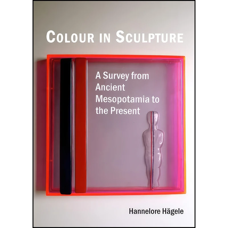 کتاب Colour in Sculpture اثر Hannelore Hagele انتشارات Cambridge Scholars Publishing