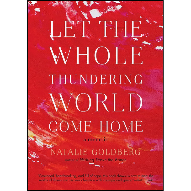 کتاب Let the Whole Thundering World Come Home اثر Natalie Goldberg انتشارات Shambhala