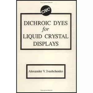 کتاب Dichroic Dyes for Liquid Crystal Displays اثر A. V. Ivashchenko انتشارات CRC Press