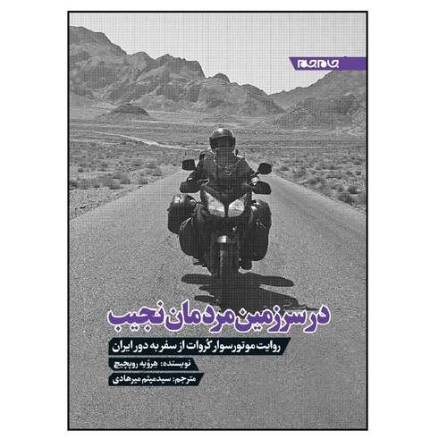 کتاب در سرزمین مردمان نجیب؛ روایت موتورسوار کروات از سفر به دور ایران اثر هرویه روپچیچ انتشارات جام جم