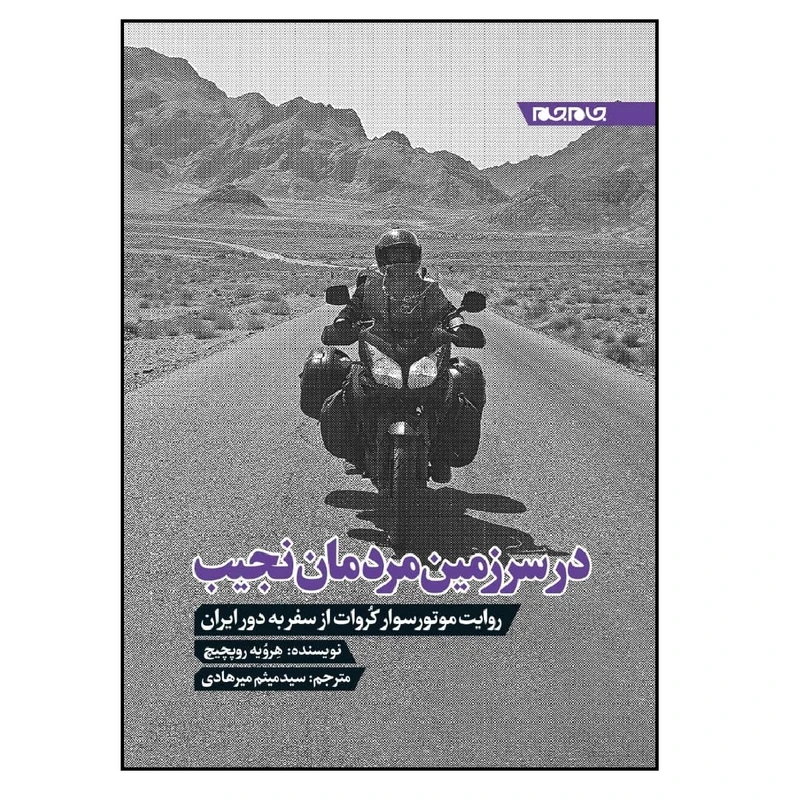 کتاب در سرزمین مردمان نجیب؛ روایت موتورسوار کروات از سفر به دور ایران اثر هرویه روپچیچ انتشارات جام جم