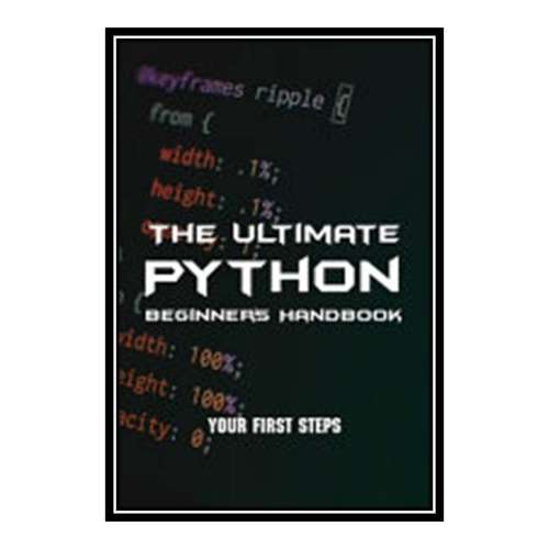 کتاب The Ultimate Python Beginner's Handbook: Your First Steps: Official Python Guide اثر Laurence Semper انتشارات مؤلفین طلایی