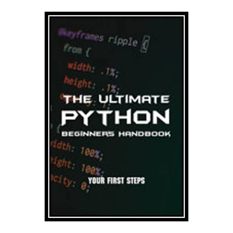 کتاب The Ultimate Python Beginner's Handbook: Your First Steps: Official Python Guide اثر Laurence Semper انتشارات مؤلفین طلایی
