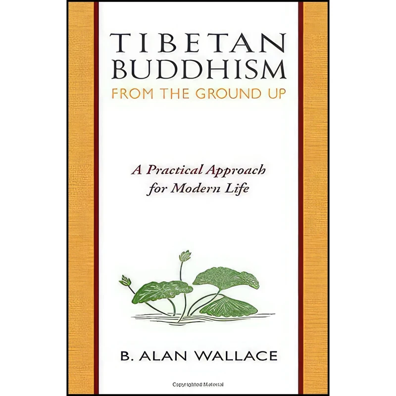 کتاب Tibetan Buddhism from the Ground Up اثر B. Alan Wallace and Steven Wilhelm انتشارات Wisdom Publications
