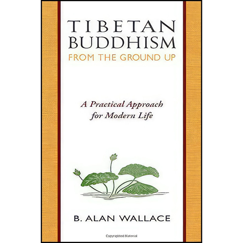 کتاب Tibetan Buddhism from the Ground Up اثر B. Alan Wallace and Steven Wilhelm انتشارات Wisdom Publications