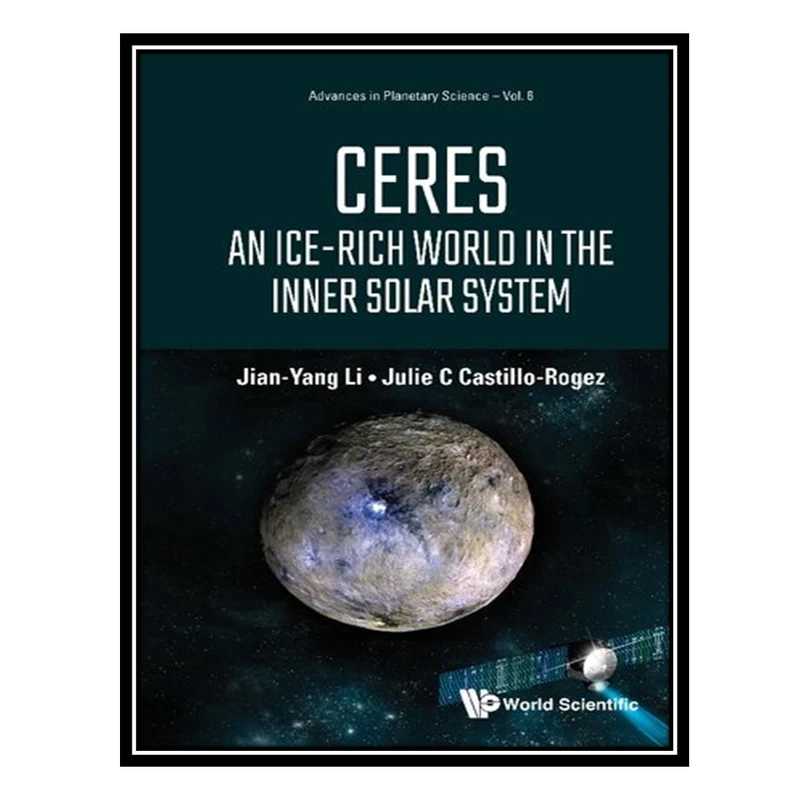 کتاب Ceres: An Ice-rich World in the Inner Solar System اثر Jian-Yang Li and Julie C. Castillo-Rogez انتشارات مؤلفین طلایی