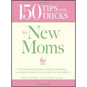 کتاب 150 Tips and Tricks for New Moms اثر Robin Elise Weiss انتشارات Adams Media