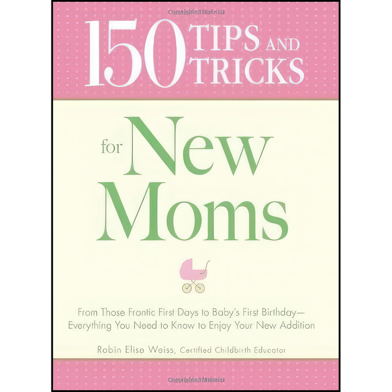 کتاب 150 Tips and Tricks for New Moms اثر Robin Elise Weiss انتشارات Adams Media