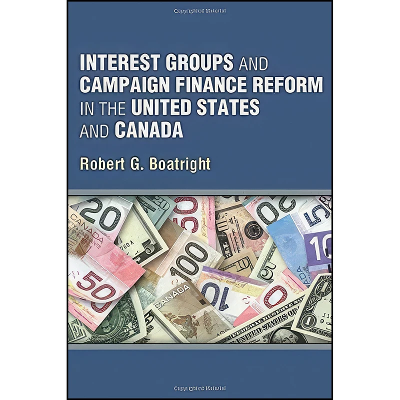 کتاب Interest Groups and Campaign Finance Reform in the United States and Canada اثر Robert G. Boatright انتشارات University of Michigan Press