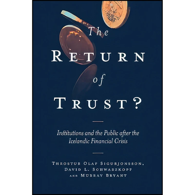 کتاب The Return of Trust? Institutions and the Public After the Icelandic Financial Crisis اثر Throstur Olaf Sigurjonsson انتشارات Emerald Publishing