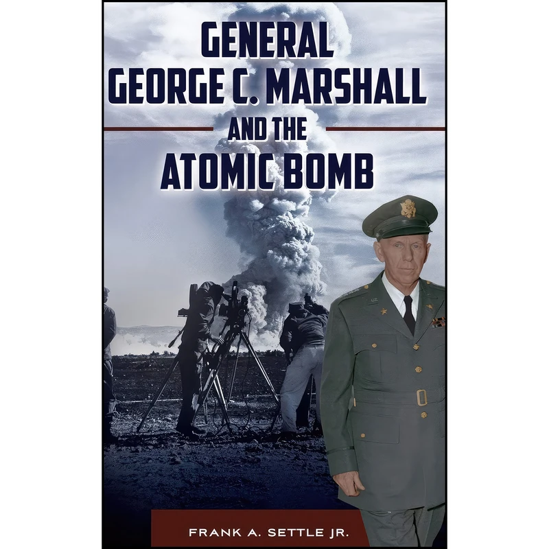 کتاب General George C. Marshall and the Atomic Bomb اثر جمعي از نويسندگان انتشارات Praeger