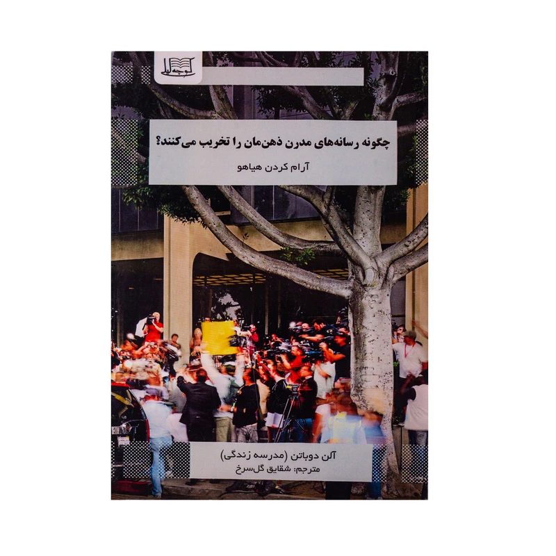 کتاب چگونه رسانه های مدرن ذهن مان را تخریب می کنند اثر آلن دوباتن نشر کوچه لیلی