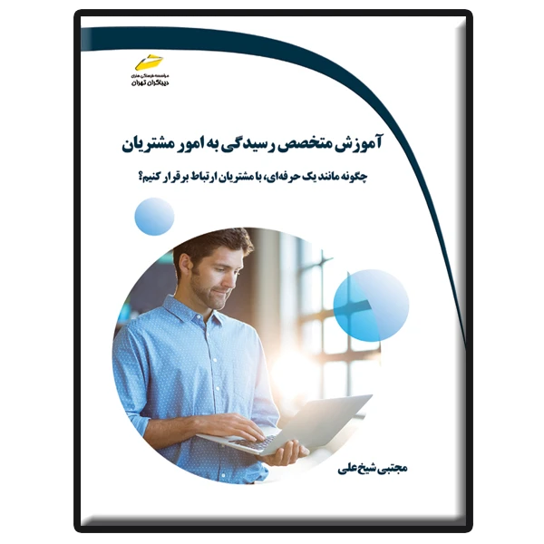 کتاب آموزش متخصص رسیدگی به امور مشتریان اثر مجتبی شیخ‌علی انتشارات دیباگران تهران