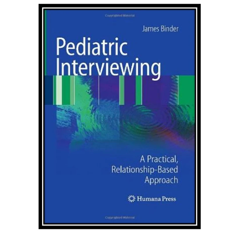 کتاب Pediatric Interviewing: A Practical, Relationship-Based Approach اثر James Binder انتشارات مؤلفین طلایی