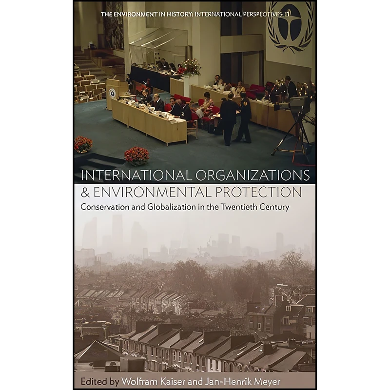 کتاب International Organizations and Environmental Protection اثر Wolfram Kaiser and Jan-Henrik Meyer انتشارات Berghahn Books