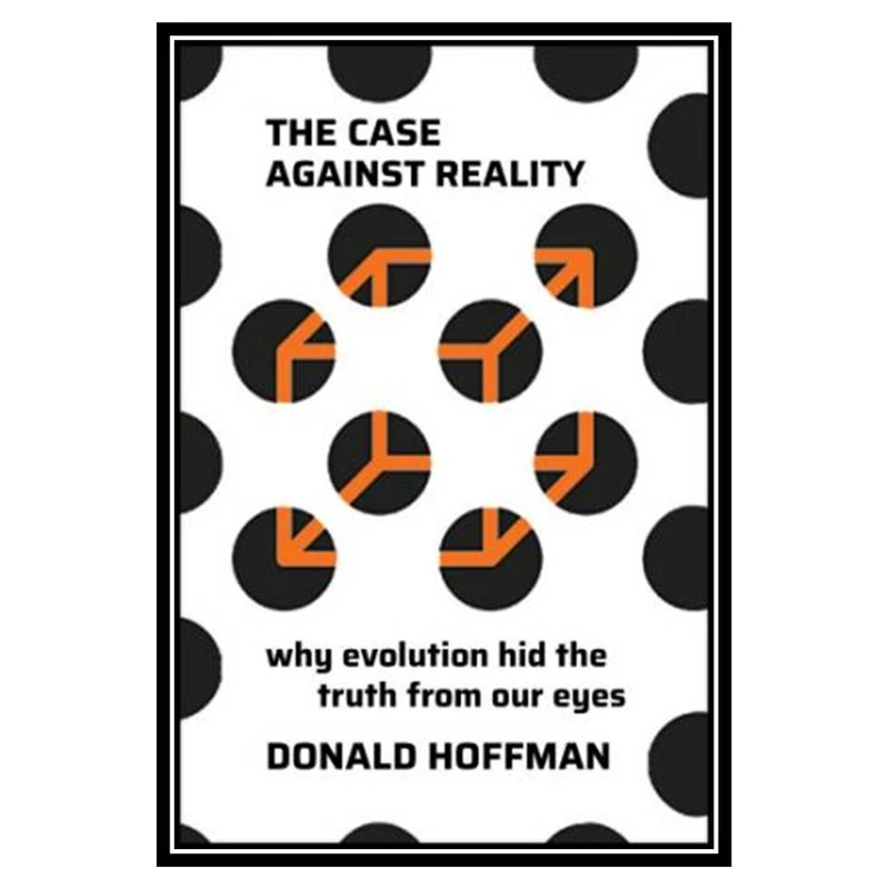 کتاب The Case Against Reality: Why Evolution Hid the Truth from Our Eyes اثر Donald D. Hoffman انتشارات مؤلفین طلایی