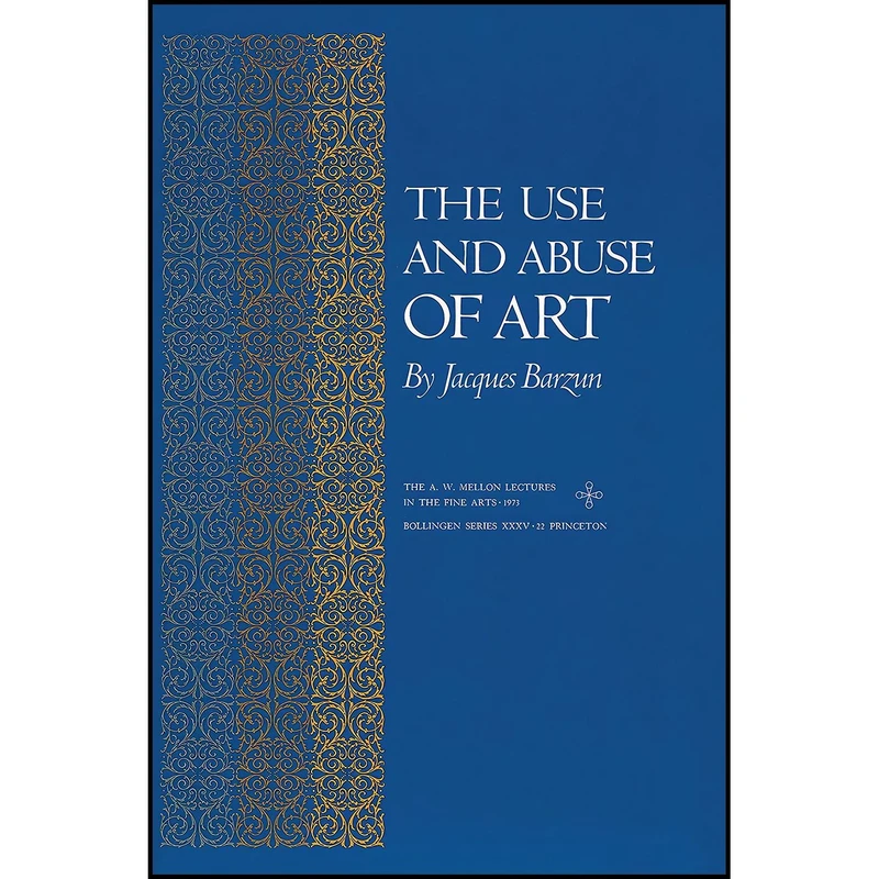 کتاب The Use and Abuse of Art اثر Jacques Barzun انتشارات Princeton University Press