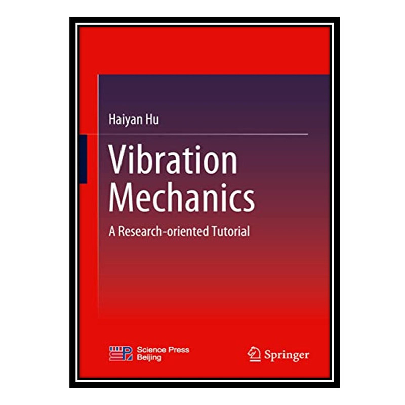 کتاب Vibration Mechanics: A Research-oriented Tutorial اثر Haiyan Hu انتشارات مؤلفین طلایی