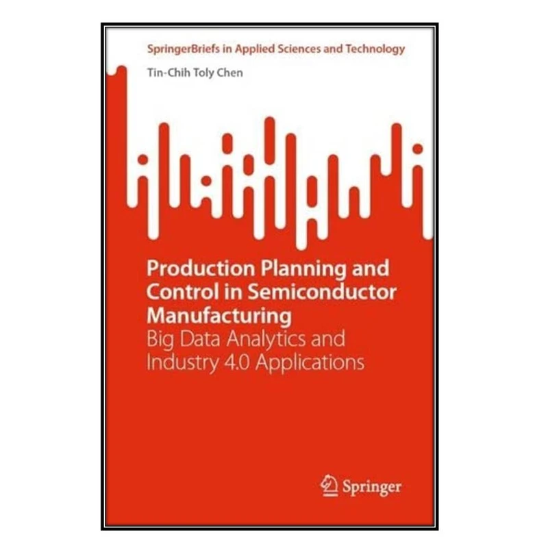  کتاب Production Planning and Control in Semiconductor Manufacturing اثر Tin-Chih Toly Chen انتشارات مؤلفين طلايي