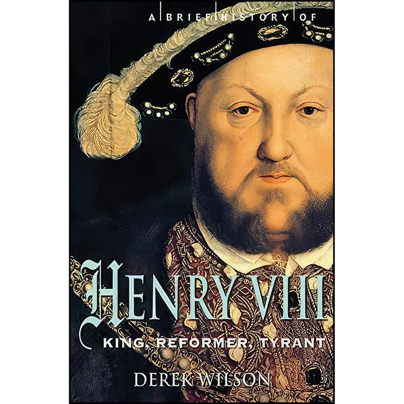 کتاب A Brief History of Henry VIII اثر Derek Wilson انتشارات Robinson
