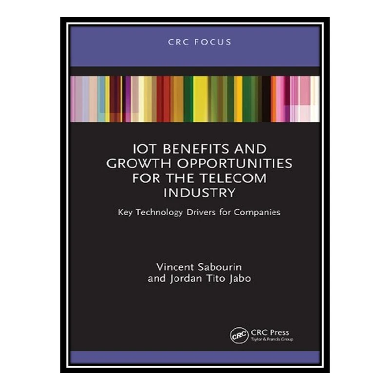 کتاب IoT Benefits and Growth Opportunities for the Telecom Industry: Key Technology Drivers for Companies اثر Vincent Sabourin AND Jordan Tito Jabo انتشارات مؤلفین طلایی