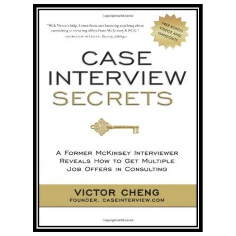 کتاب Case Interview Secrets: A Former McKinsey Interviewer Reveals How to Get Multiple Job Offers in Consulting اثر Victor Cheng انتشارات مؤلفین طلایی