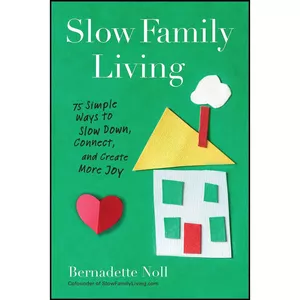 کتاب Slow Family Living اثر Bernadette Noll انتشارات TarcherPerigee
