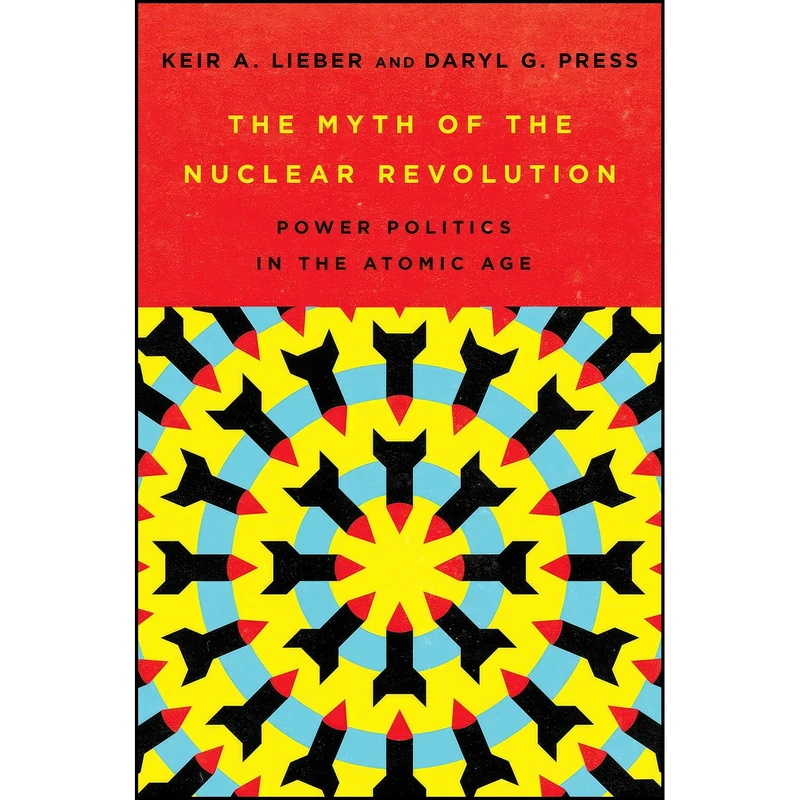 کتاب The Myth of the Nuclear Revolution اثر Keir A. Lieber and Daryl G. Press انتشارات Cornell University Press