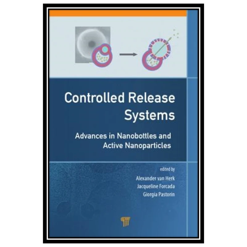 کتاب Controlled release systems : advances in nanobottles and active nanoparticles اثر جمعی از نویسندگان انتشارات مؤلفین طلایی