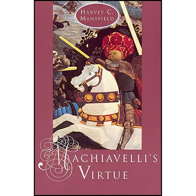 کتاب Machiavellis Virtue اثر Harvey C. Mansfield انتشارات University of Chicago Press
