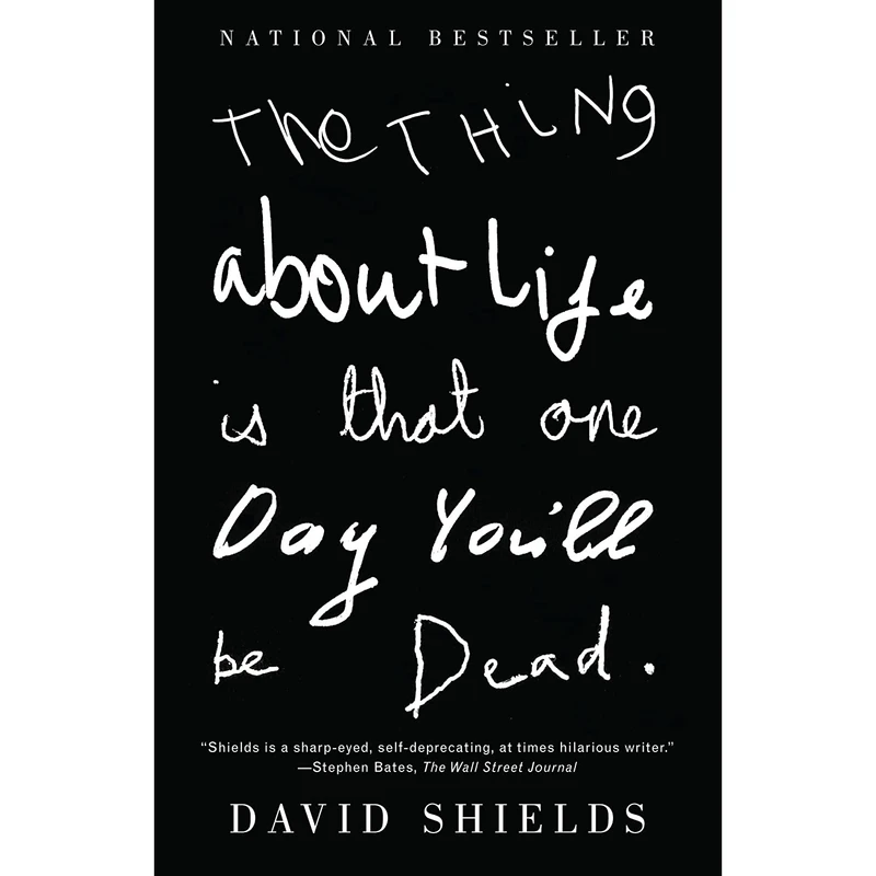کتاب The Thing About Life Is That One Day You;ll Be Dead اثر David Shields انتشارات Vintage