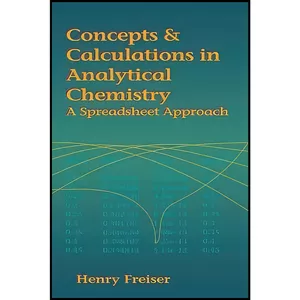 کتاب Concepts & Calculations in Analytical Chemistry, Featuring the Use of Excel اثر Henry Freiser and Monika Freiser انتشارات تازه ها