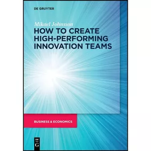 کتاب How to create High-Performing Innovation Teams اثر Mikael Johnsson انتشارات De Gruyter