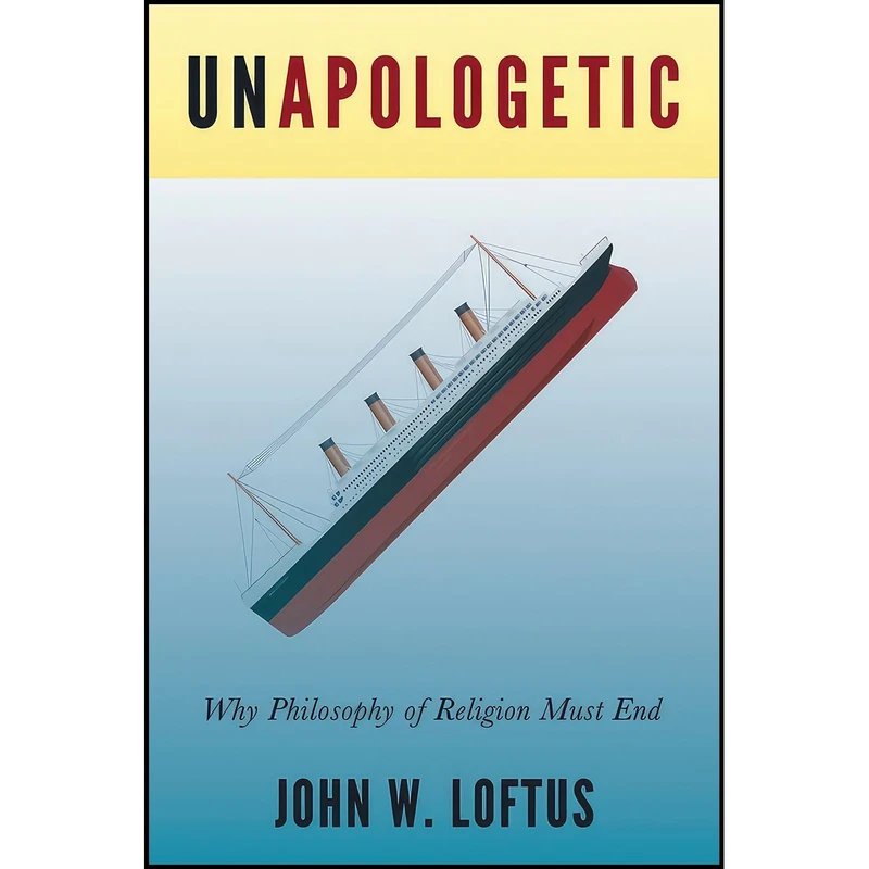 کتاب Unapologetic اثر John W. Loftus انتشارات Pitchstone Publishing