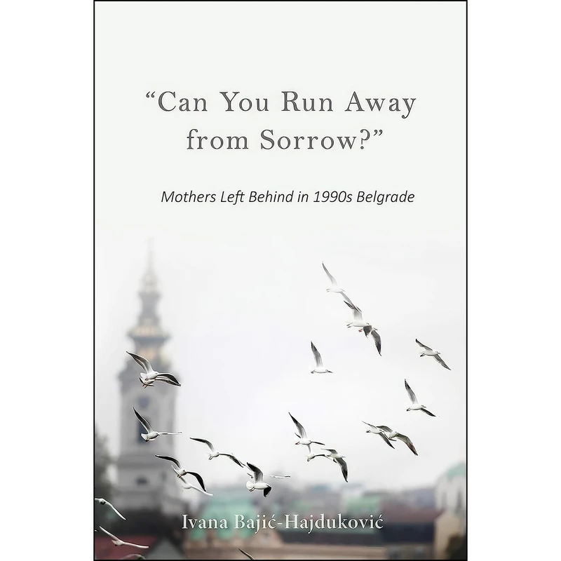 کتاب Can You Run Away from Sorrow اثر Ivana Bajic-Hajdukovic انتشارات Indiana University Press
