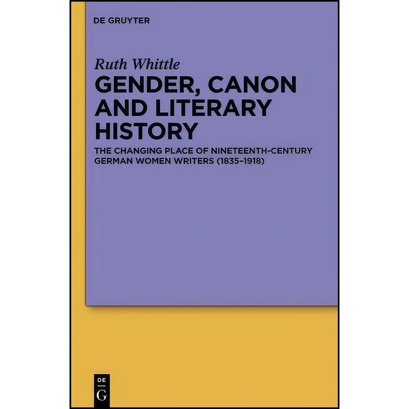 کتاب Gender, Canon and Literary History The Changing Place of Nineteenth-Century German Women Writers اثر Ruth Whittle انتشارات de Gruyter