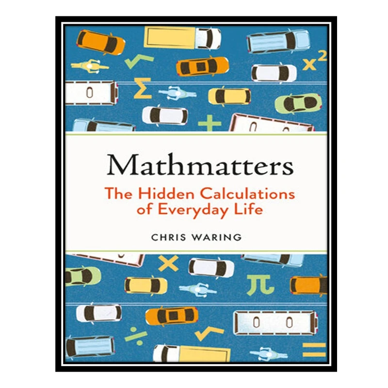 کتاب Mathmatters: The Hidden Calculations of Everyday Life اثر Chris Waring انتشارات مؤلفین طلایی